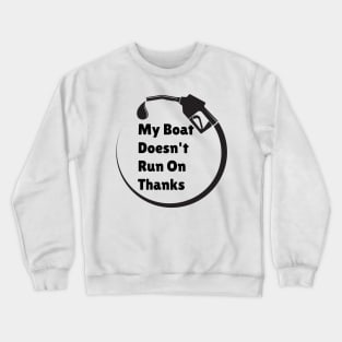 My Boat Doesn't Run on Thanks Crewneck Sweatshirt